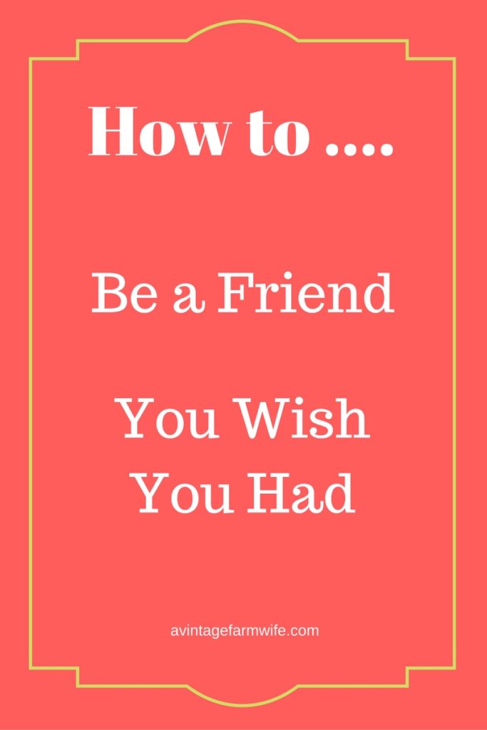 We are long for good friends in our lives, but do we know how to BE a good friend? I've been learning....