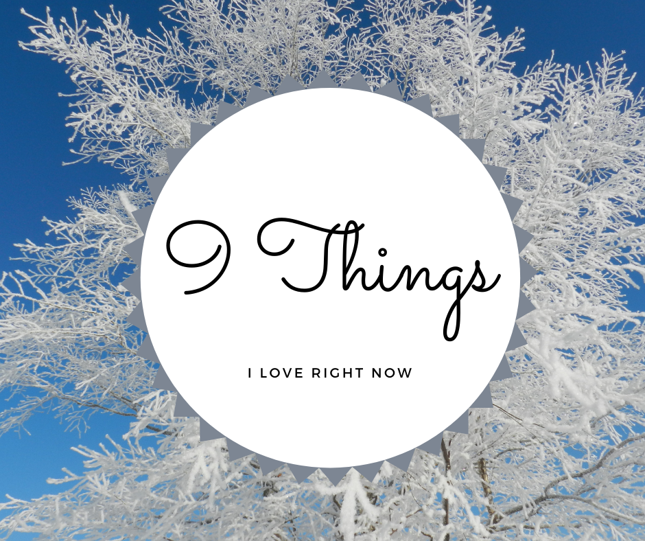 9 Things I Love Right Now